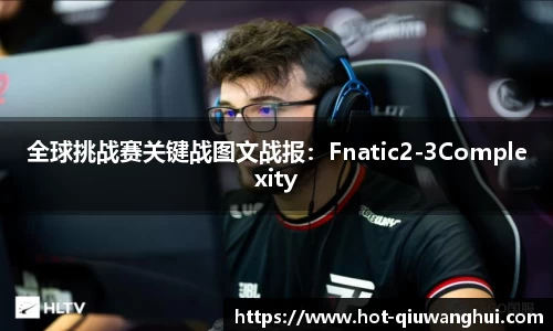 全球挑战赛关键战图文战报：Fnatic2-3Complexity